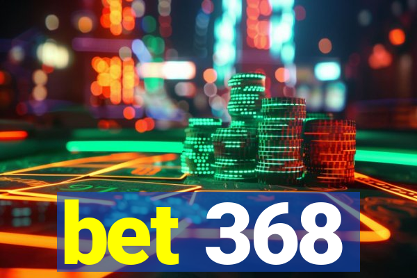 bet 368